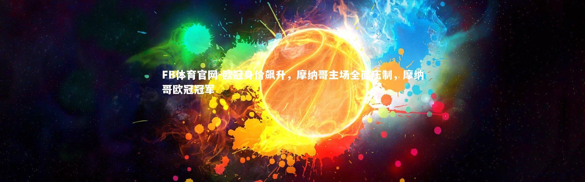 FB体育官网-欧冠身价飙升，摩纳哥主场全面压制，摩纳哥欧冠冠军