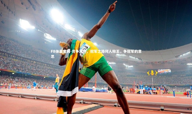 FB体育官网-竞争激烈，冠军之路何人称王，争冠军的意思