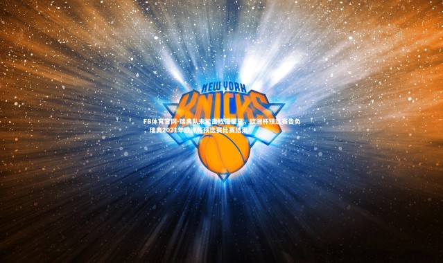 FB体育官网-瑞典队未能击败葡萄牙，欧洲杯预选赛告负，瑞典2021年欧洲杯预选赛比赛结果