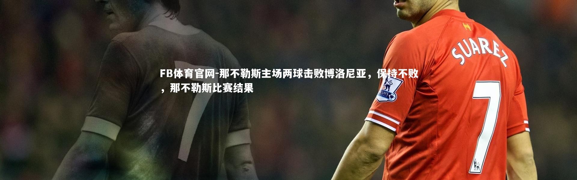 FB体育官网-那不勒斯主场两球击败博洛尼亚，保持不败，那不勒斯比赛结果