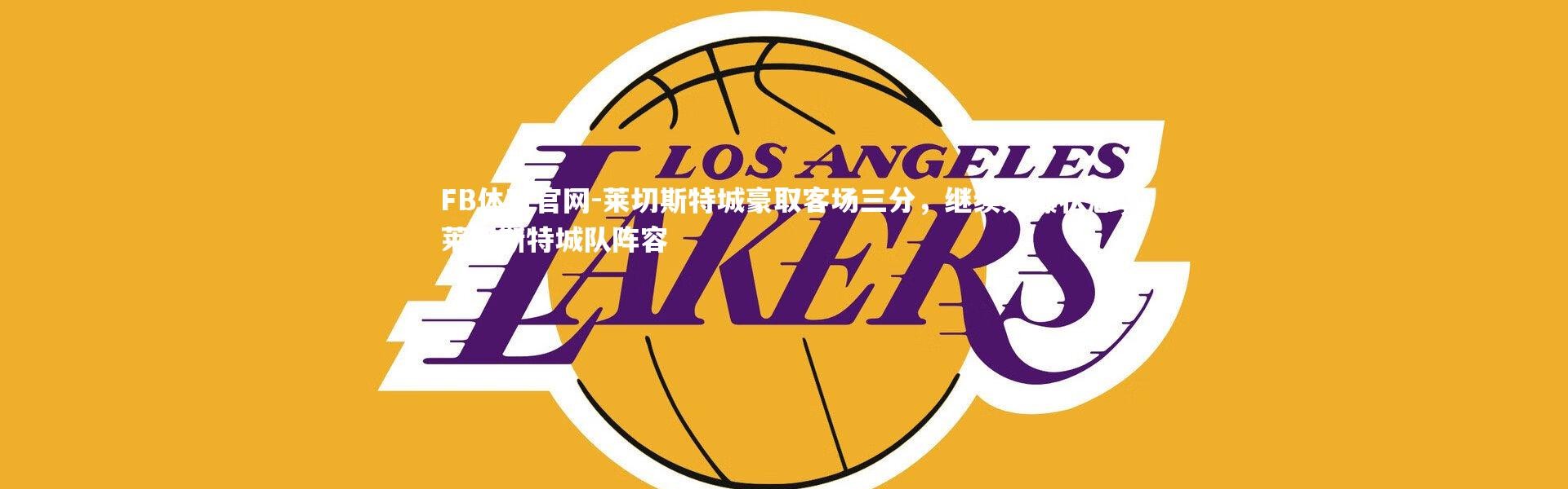 FB体育官网-莱切斯特城豪取客场三分，继续火爆状态，莱切斯特城队阵容