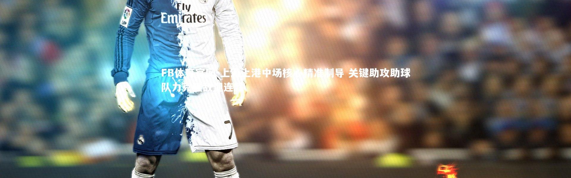 FB体育官网-上海上港中场核心精准制导 关键助攻助球队力克强敌迎连胜