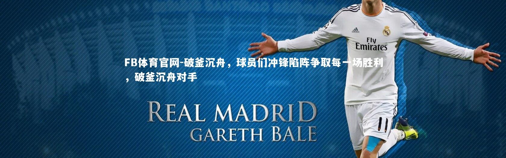 FB体育官网-破釜沉舟，球员们冲锋陷阵争取每一场胜利，破釜沉舟对手