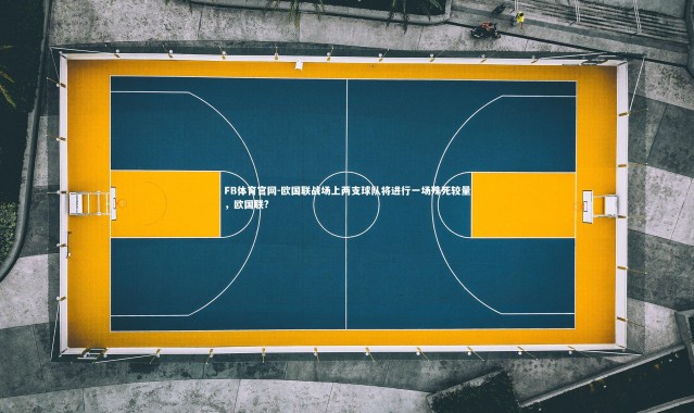 FB体育官网-欧国联战场上两支球队将进行一场殊死较量，欧国联?