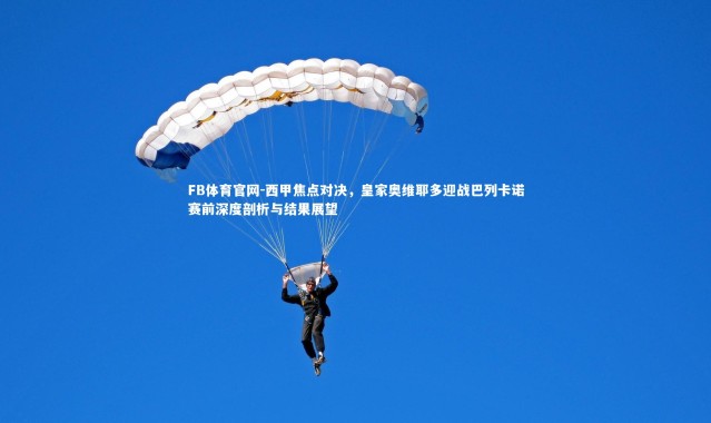 FB体育官网-西甲焦点对决，皇家奥维耶多迎战巴列卡诺赛前深度剖析与结果展望