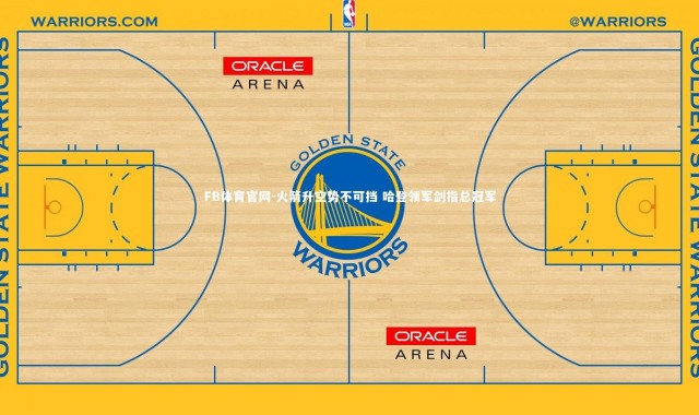 FB体育官网-火箭升空势不可挡 哈登领军剑指总冠军