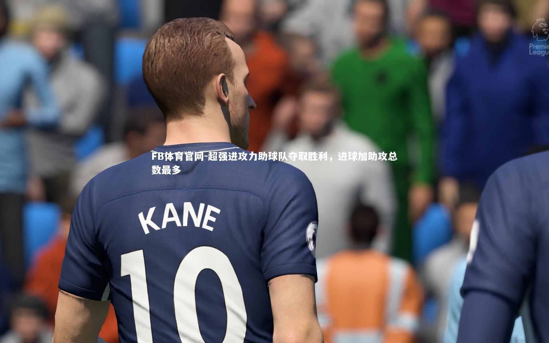 超强进攻力助球队夺取胜利,进球加助攻总数最多
