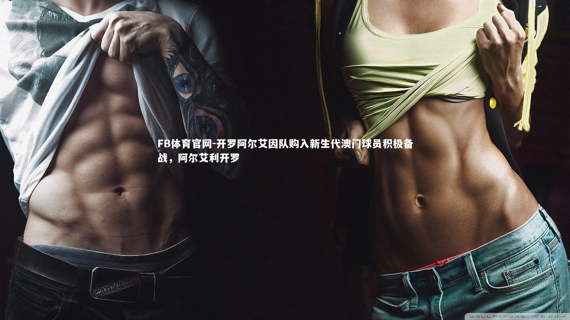 开罗阿尔艾因队购入新生代澳门球员积极备战，阿尔艾利开罗